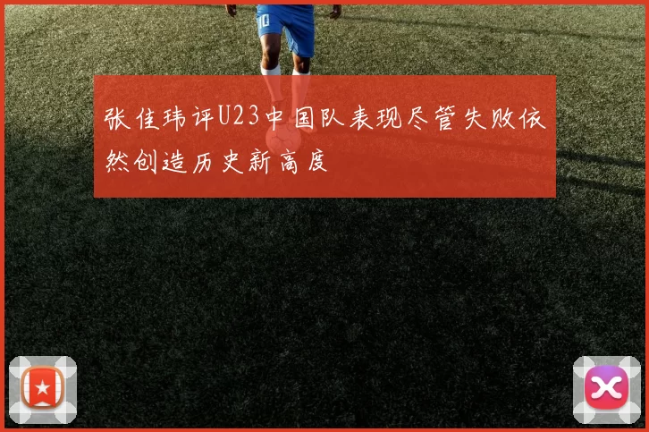 张佳玮评U23中国队表现尽管失败依然创造历史新高度