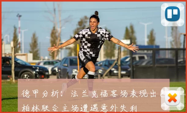 德甲分析：法兰克福客场表现出色柏林联合主场遭遇意外失利